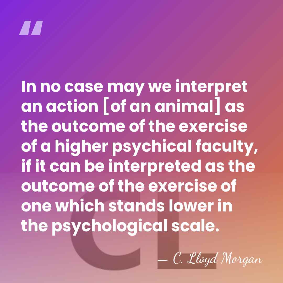 In no case may we interpret an action [of an animal] as&hellip; - C. Lloyd Morgan