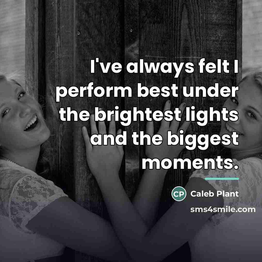 “I've always felt I perform best under the brightest lights…” quote by Caleb Plant