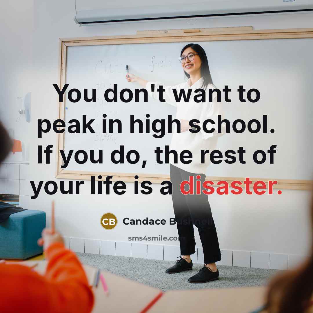 “You don't want to peak in high school. If you…” quote by Candace Bushnell