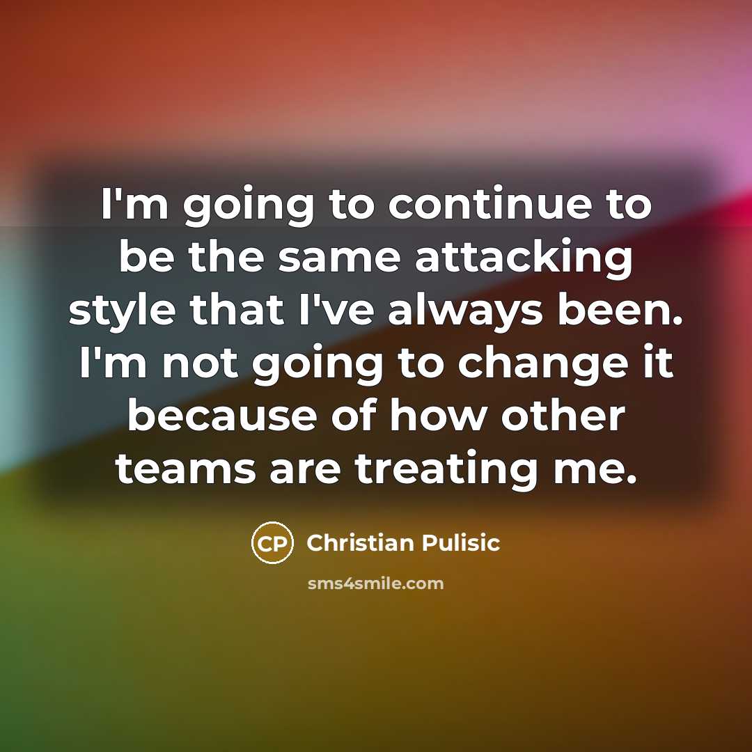 “I'm going to continue to be the same attacking style…” quote by Christian Pulisic