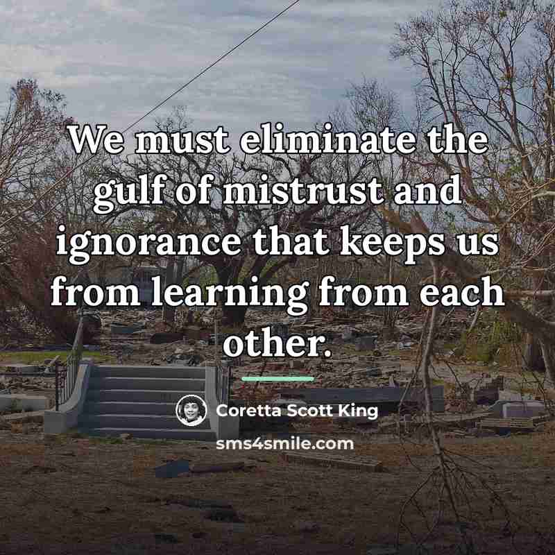“We must eliminate the gulf of mistrust and ignorance that…” quote by Coretta Scott King