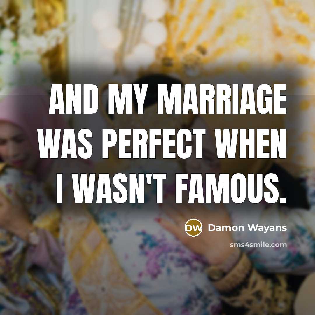 “And my marriage was perfect when I wasn't famous.” quote by Damon Wayans
