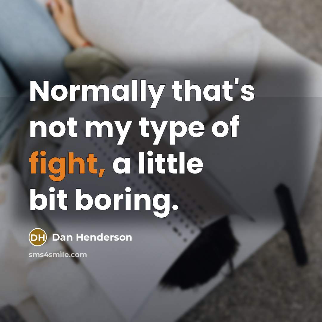 “Normally that's not my type of fight, a little bit…” quote by Dan Henderson