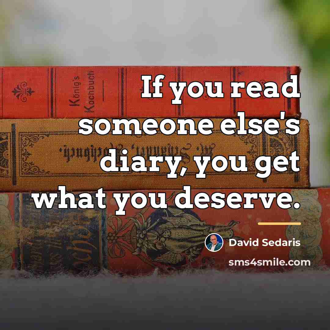 “If you read someone else's diary, you get what you…” quote by David Sedaris