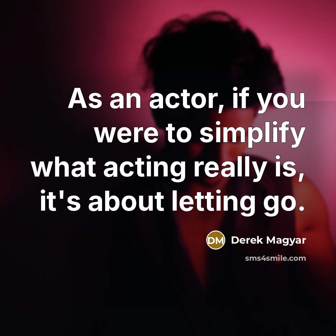 “As an actor, if you were to simplify what acting…” quote by Derek Magyar