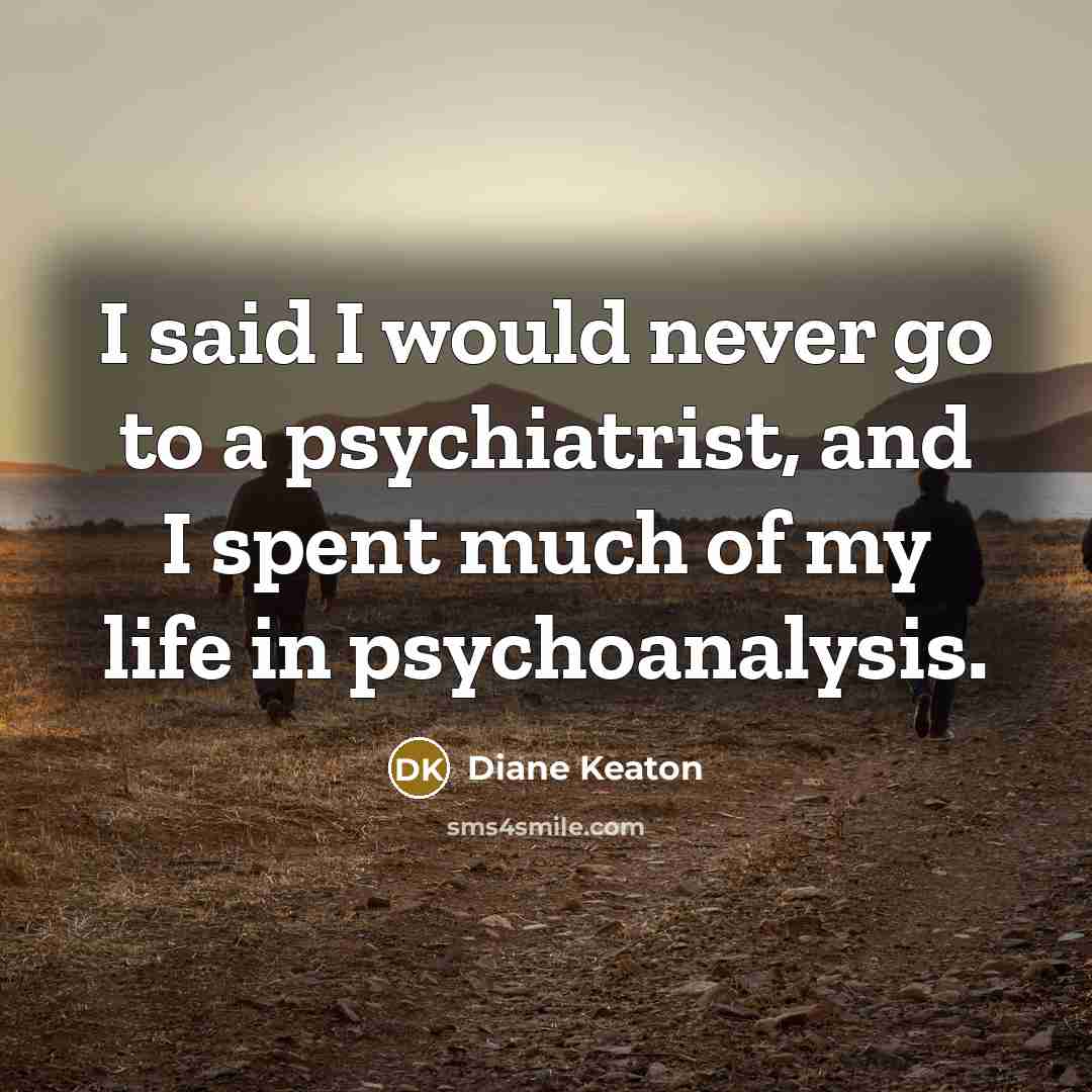 “I said I would never go to a psychiatrist, and…” quote by Diane Keaton