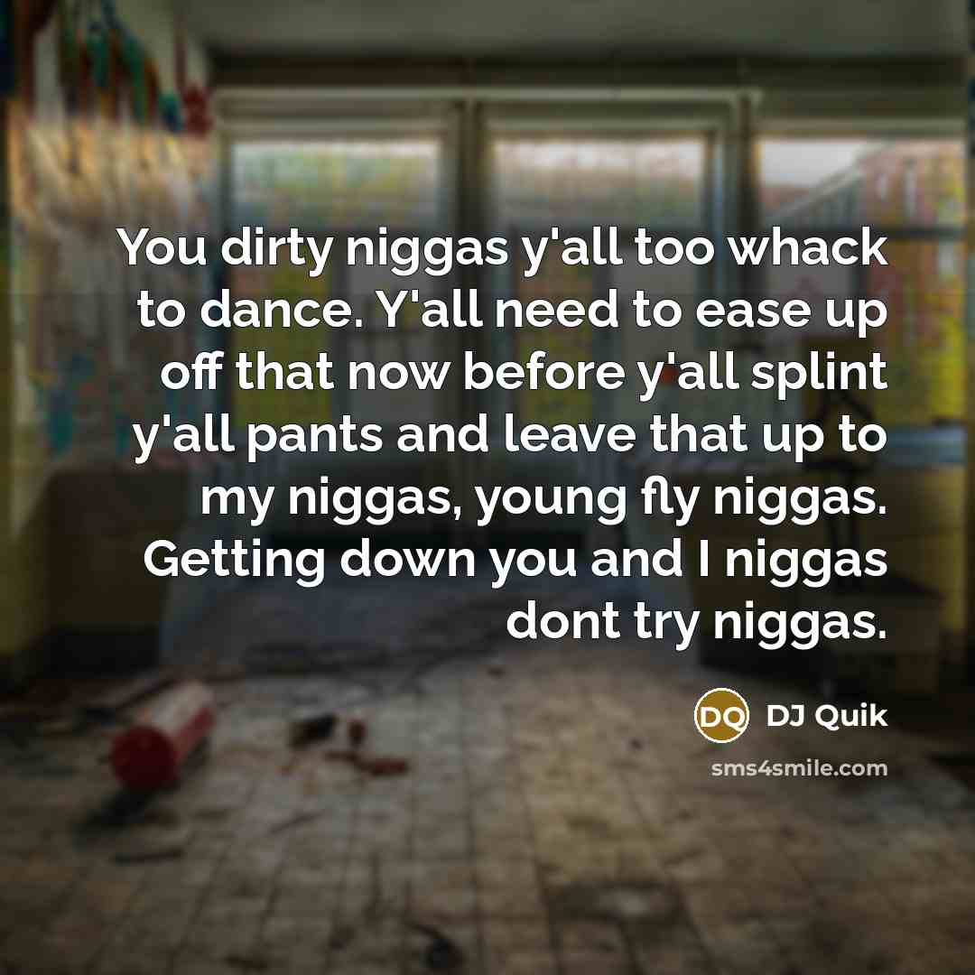 “You dirty niggas y'all too whack to dance. Y'all need…” quote by DJ Quik