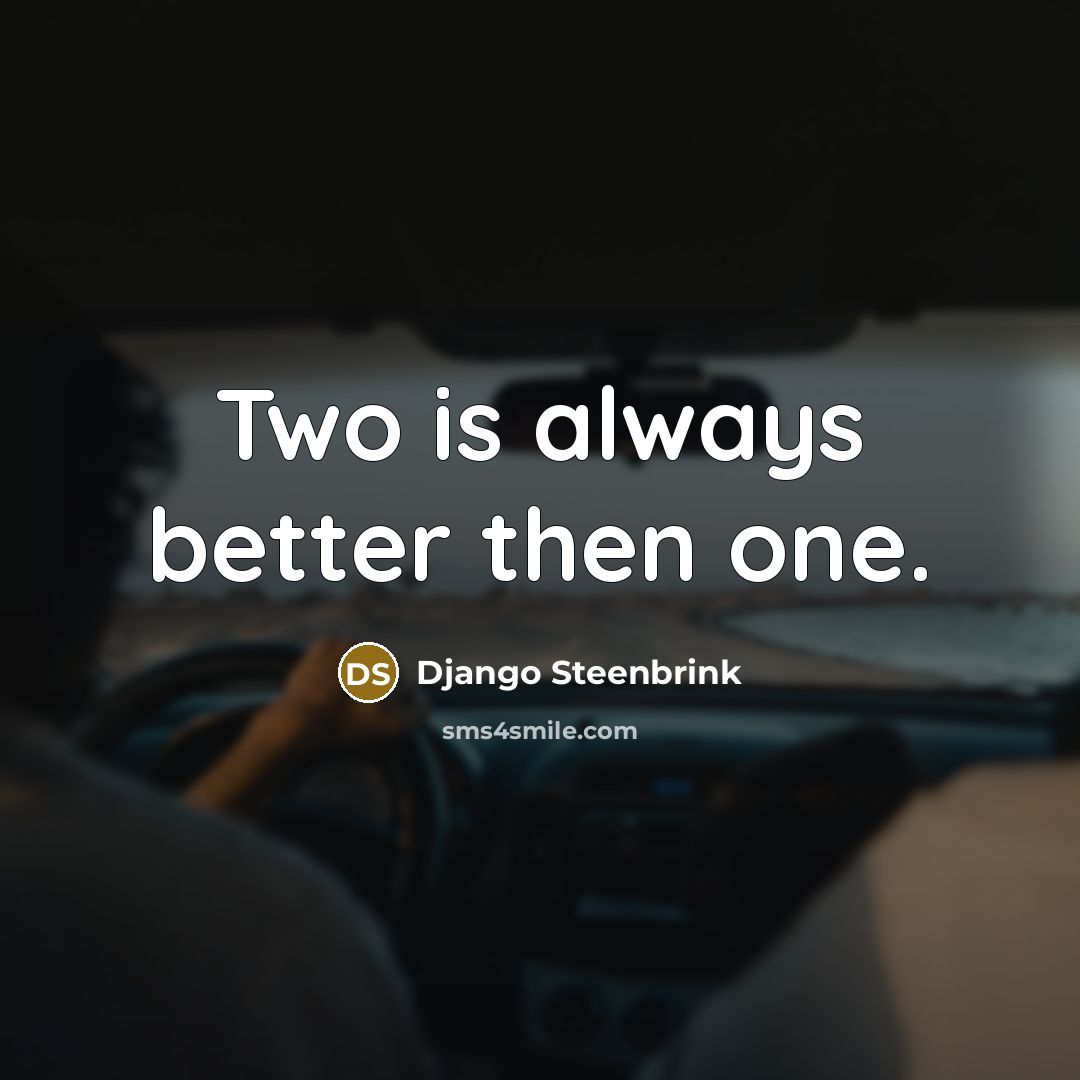 “Two is always better then one.…” quote by Django Steenbrink