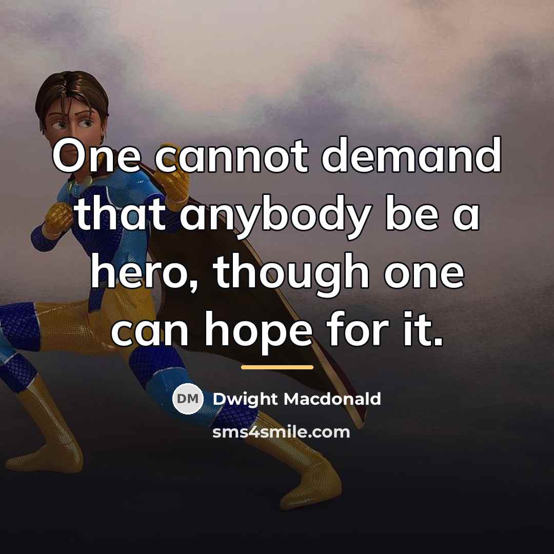 “One cannot demand that anybody be a hero, though one…” quote by Dwight Macdonald