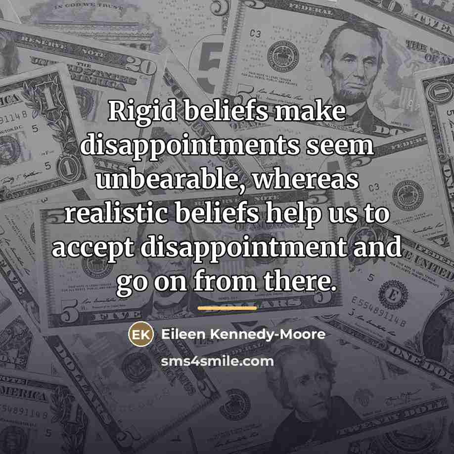 “Rigid beliefs make disappointments seem unbearable, whereas realistic beliefs help…” quote by Eileen Kennedy-moore