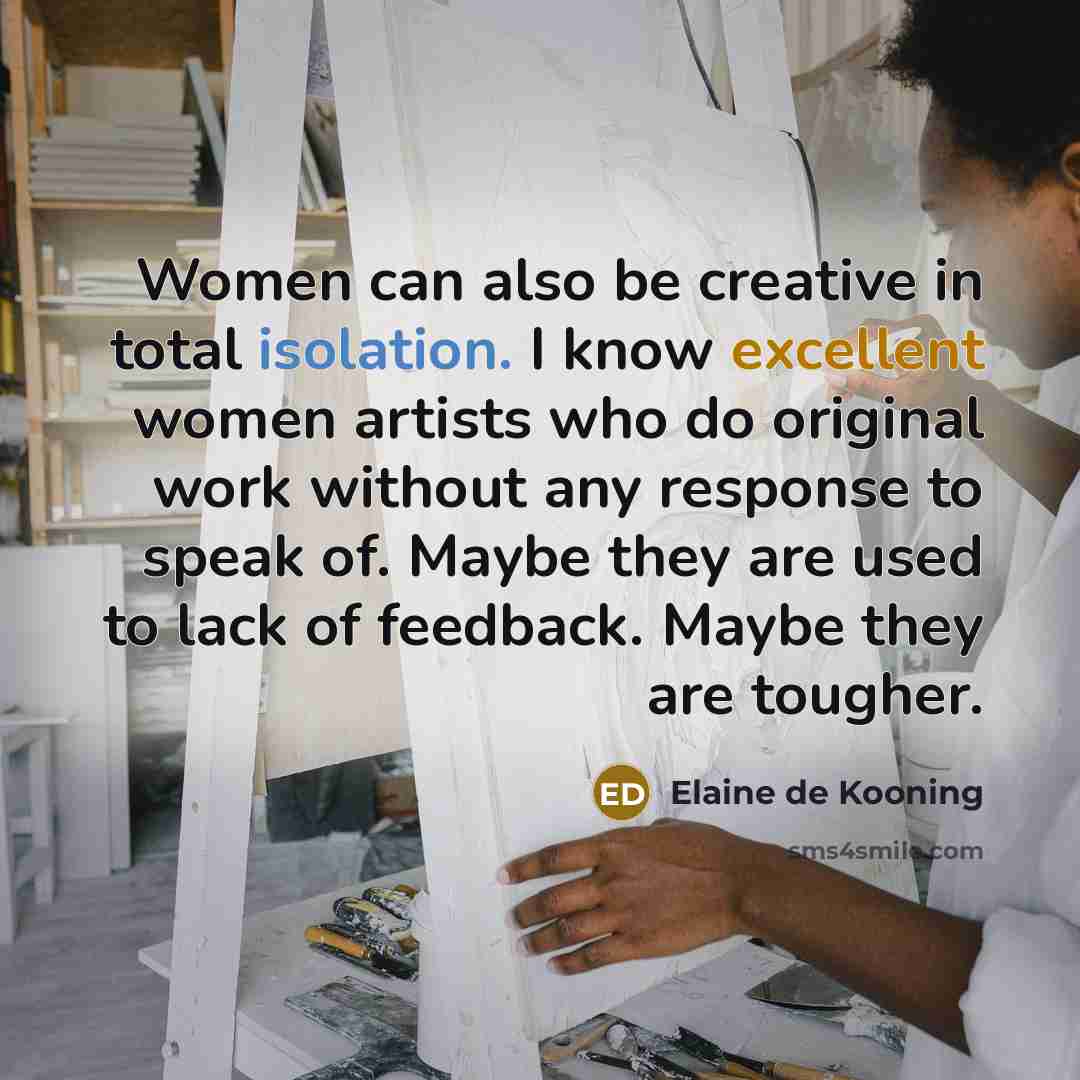 “Women can also be creative in total isolation. I know…” quote by Elaine de Kooning