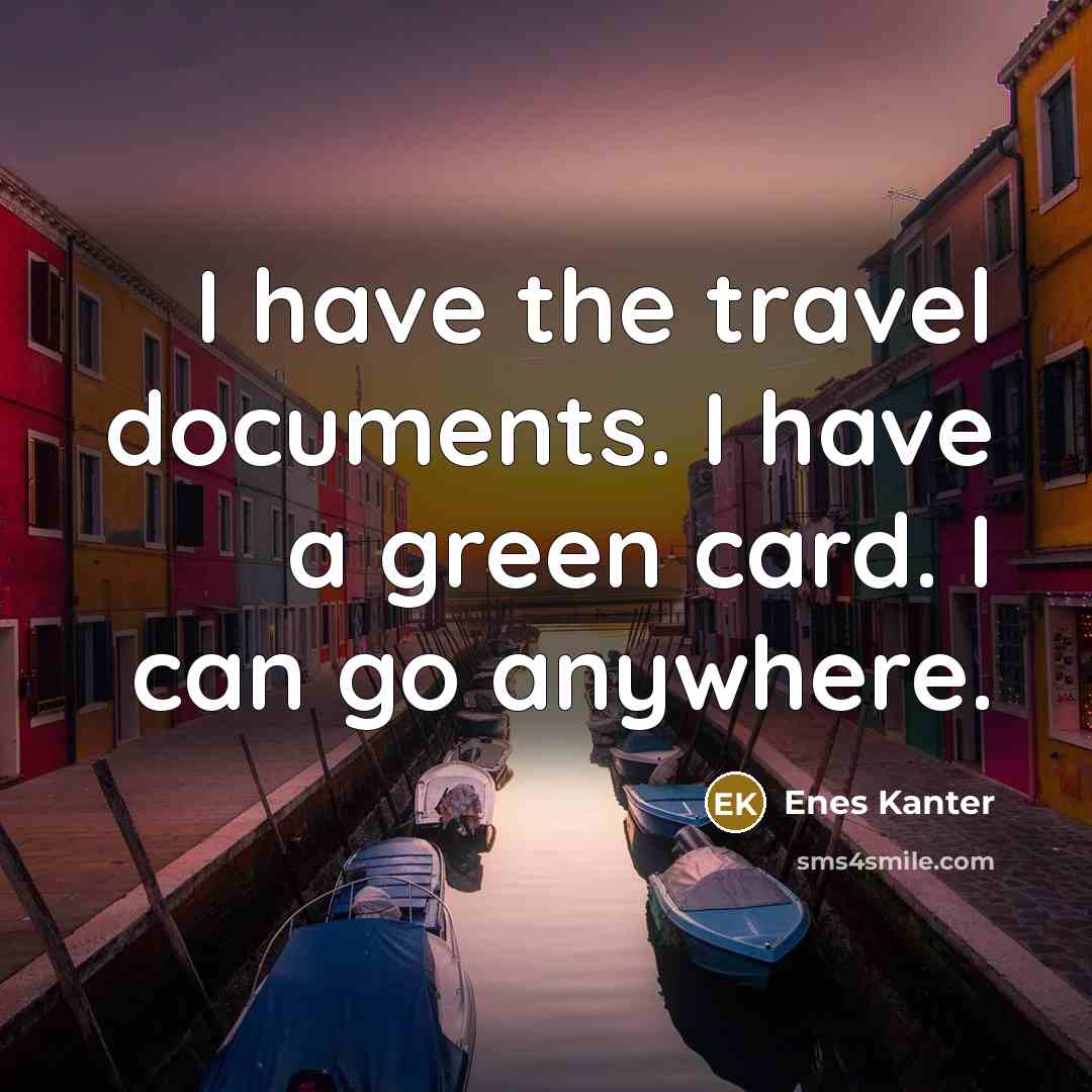 “I have the travel documents. I have a green card.…” quote by Enes Kanter