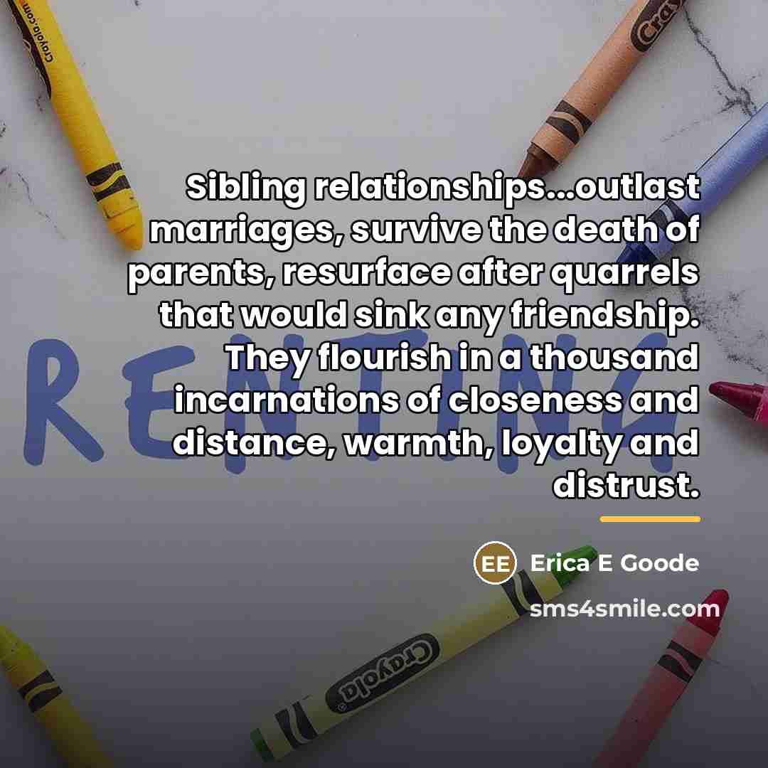 “Sibling relationships...outlast marriages, survive the death of parents, resurface after…” quote by Erica E Goode