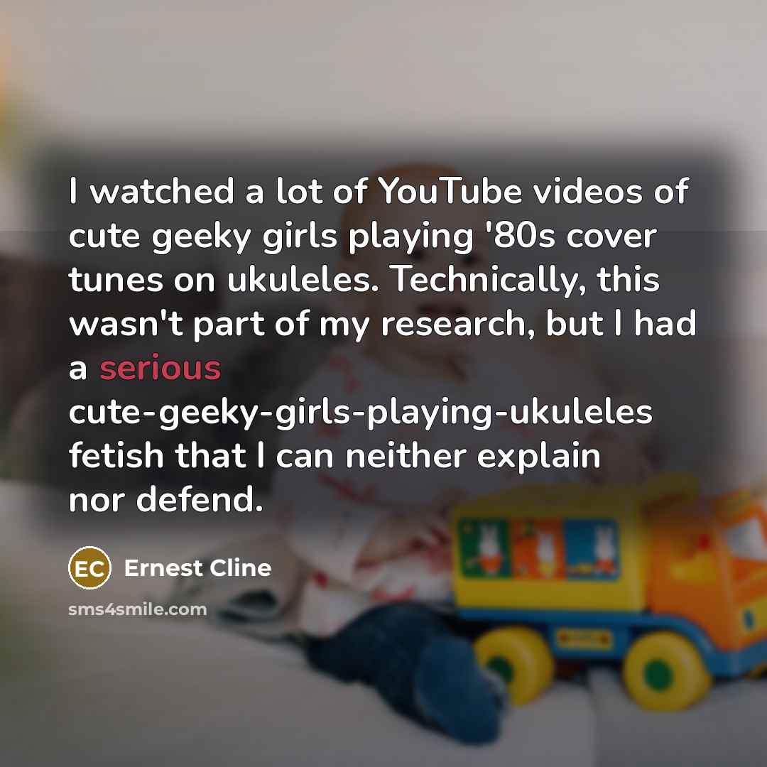 “I watched a lot of YouTube videos of cute geeky…” quote by Ernest Cline