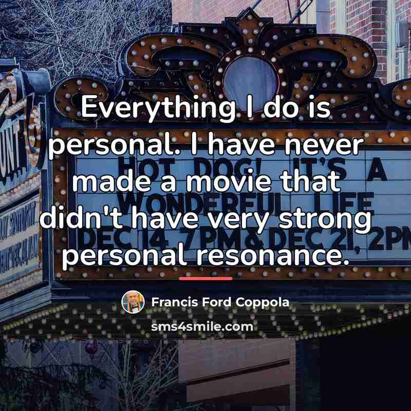 “Everything I do is personal. I have never made a…” quote by Francis Ford Coppola