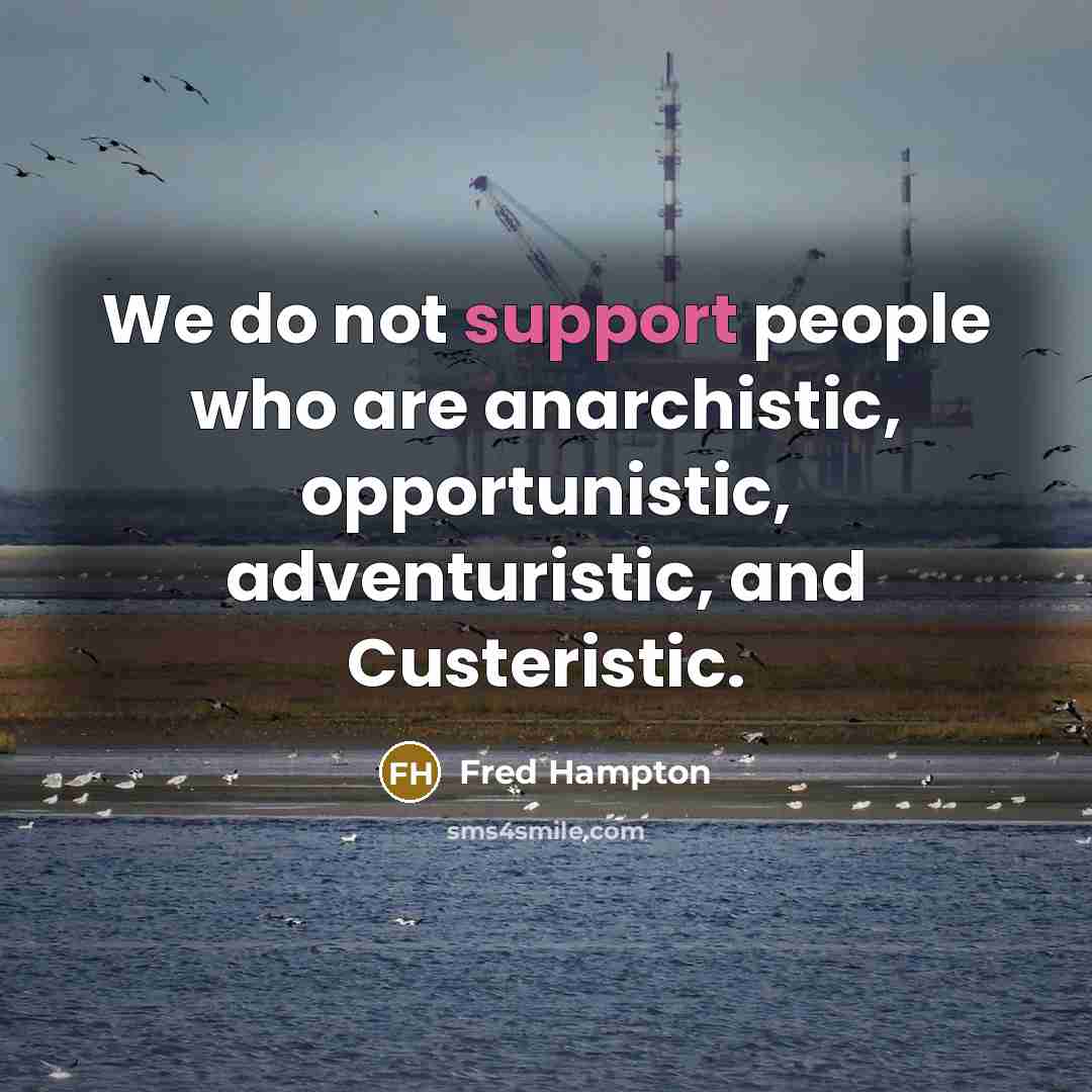 “We do not support people who are anarchistic, opportunistic, adventuristic,…” quote by Fred Hampton