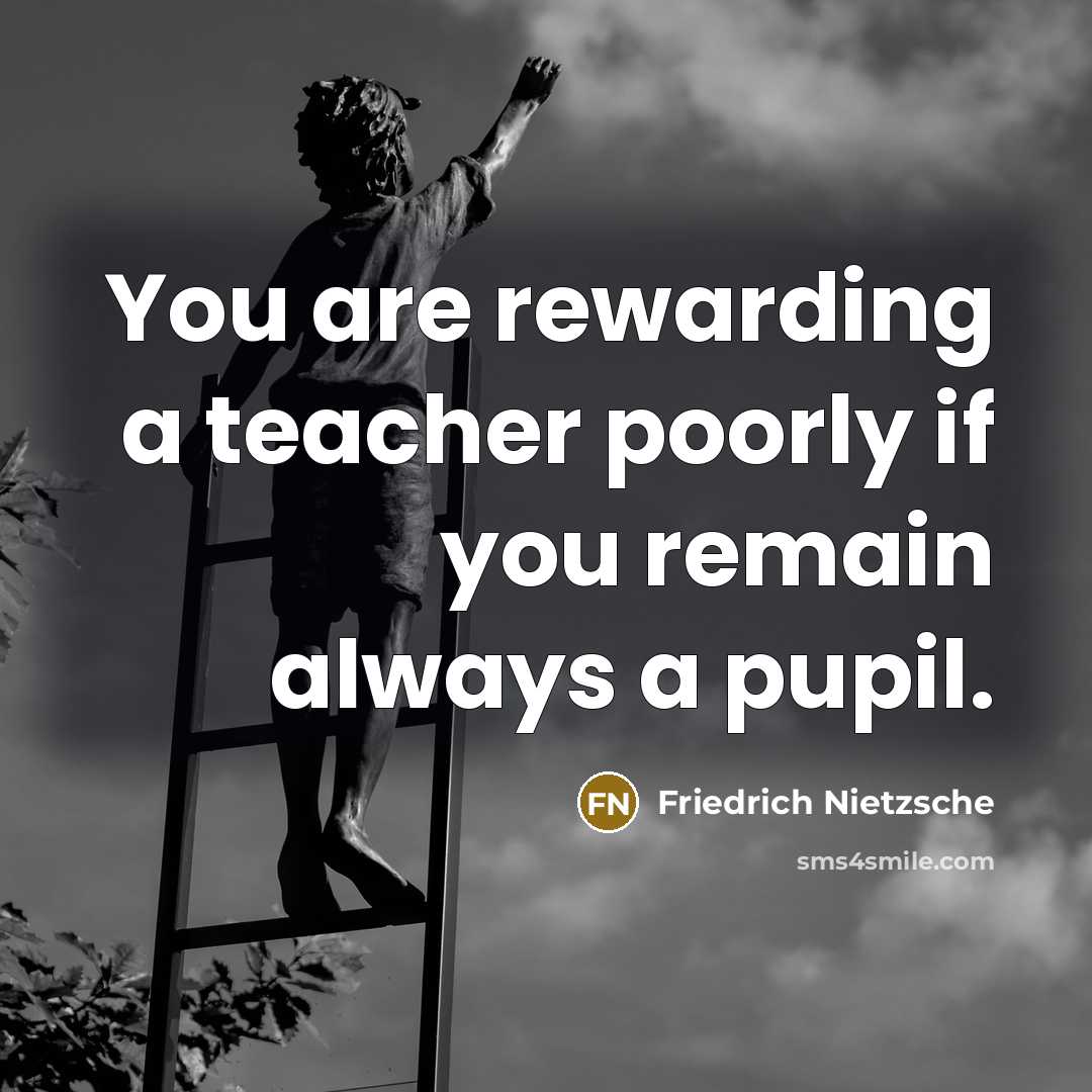 “You are rewarding a teacher poorly if you remain always…” quote by Friedrich Nietzsche