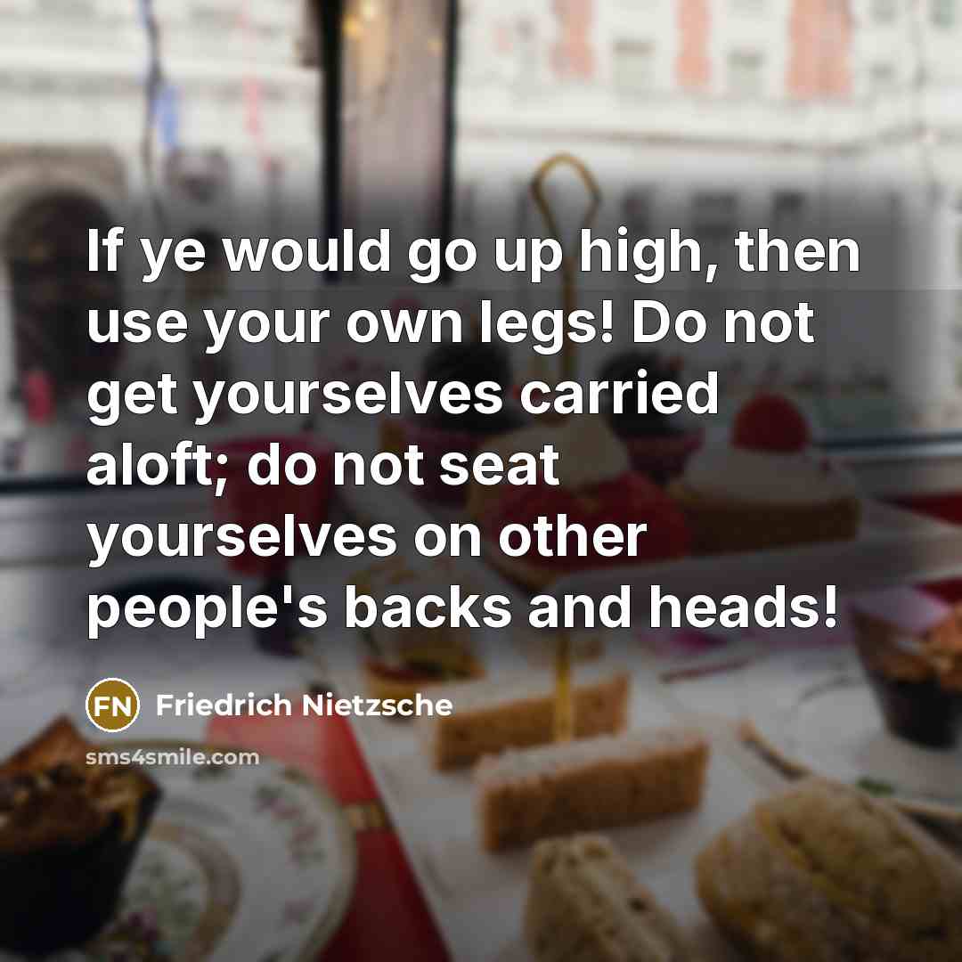 “If ye would go up high, then use your own…” quote by Friedrich Nietzsche