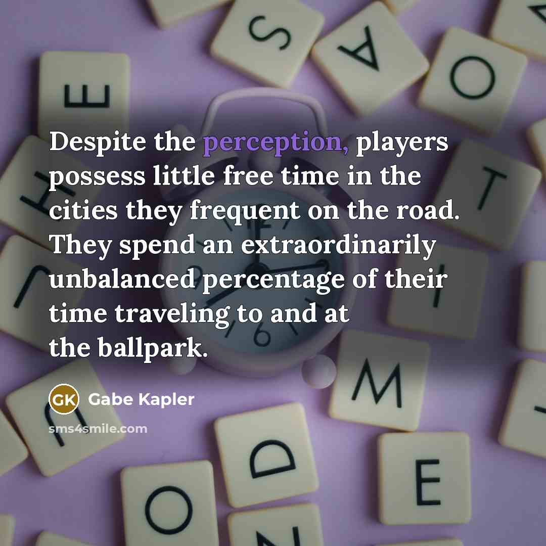 “Despite the perception, players possess little free time in the…” quote by Gabe Kapler