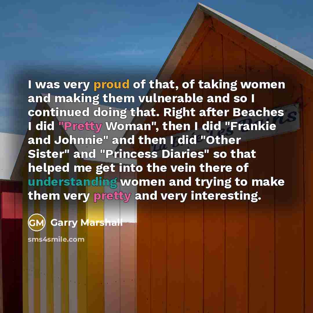“I was very proud of that, of taking women and…” quote by Garry Marshall