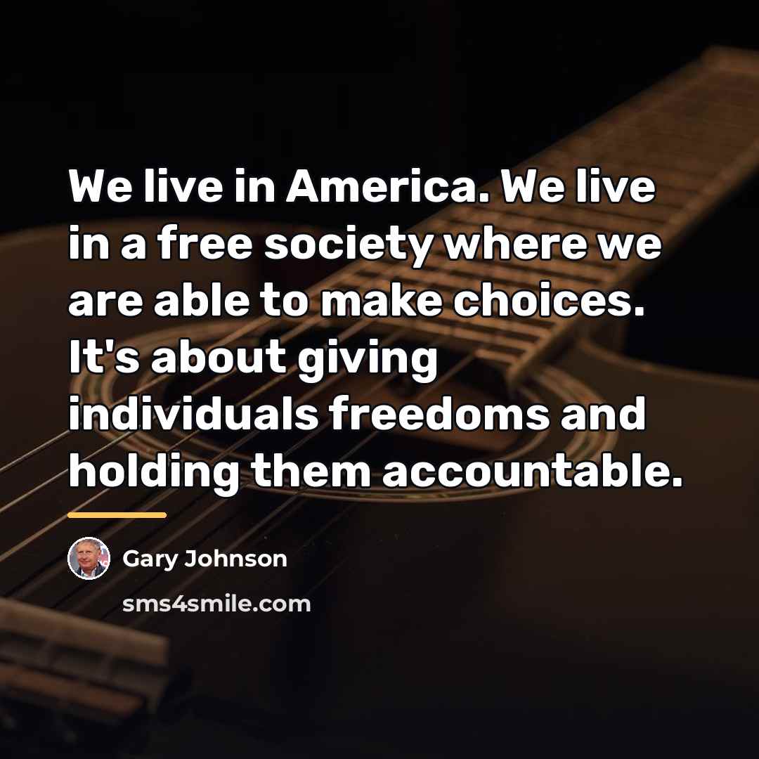 “We live in America. We live in a free society…” quote by Gary Johnson