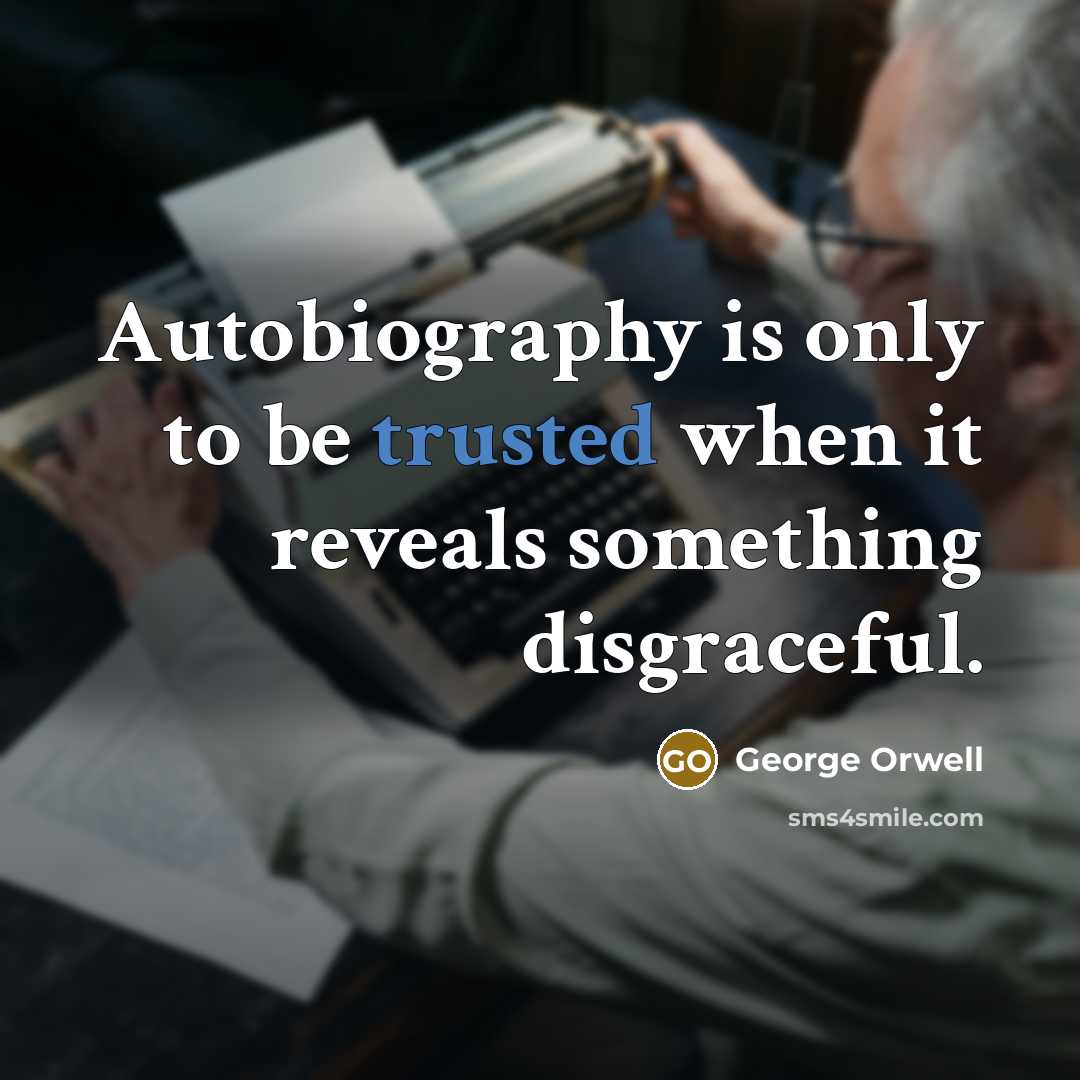 “Autobiography is only to be trusted when it reveals something…” quote by George Orwell
