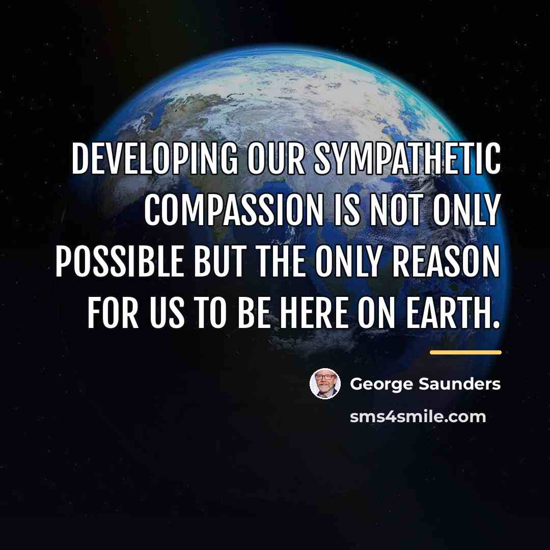 “Developing our sympathetic compassion is not only possible but the…” quote by George Saunders