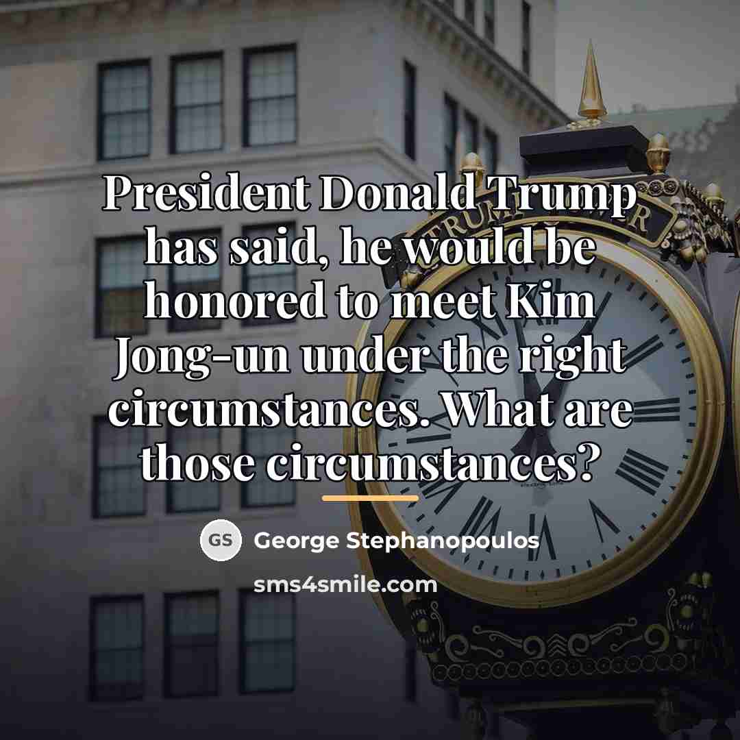 “President Donald Trump has said, he would be honored to…” quote by George Stephanopoulos