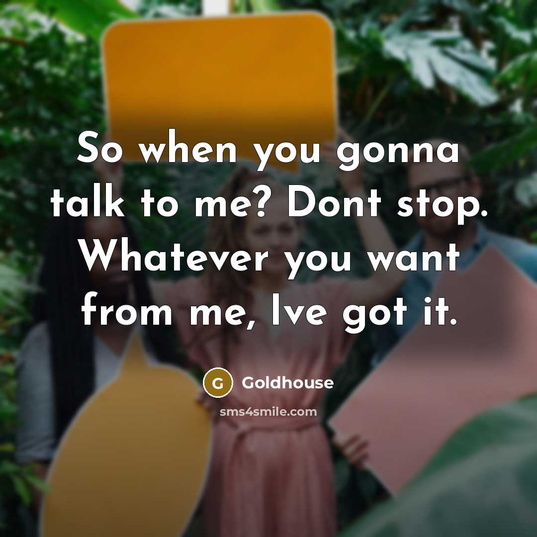 “So when you gonna talk to me? Dont stop. Whatever…” quote by Goldhouse