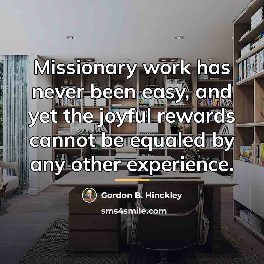 “Missionary work has never been easy, and yet the joyful…” quote by Gordon B. Hinckley