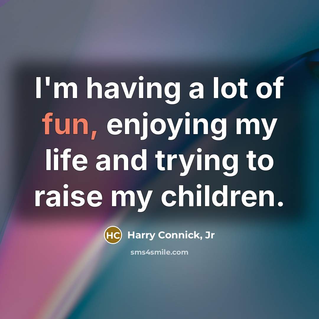 “I'm having a lot of fun, enjoying my life and…” quote by Harry Connick, Jr