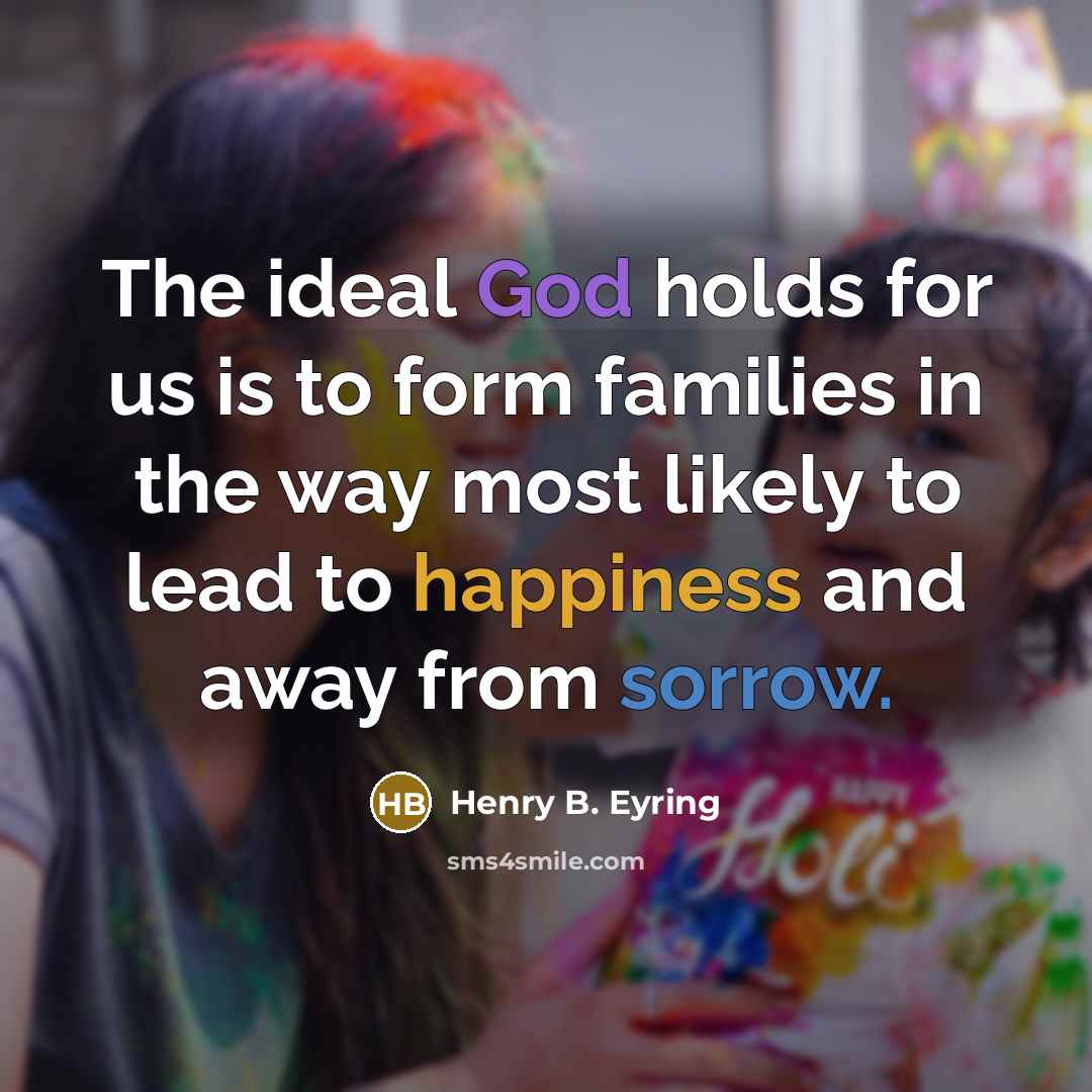 “The ideal God holds for us is to form families…” quote by Henry B. Eyring