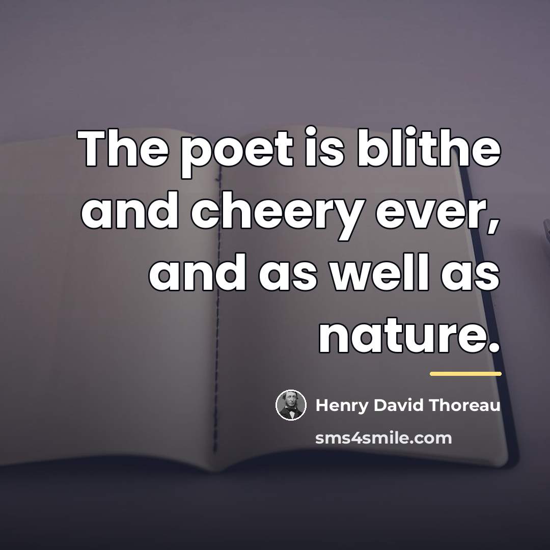 “The poet is blithe and cheery ever, and as well…” quote by Henry David Thoreau