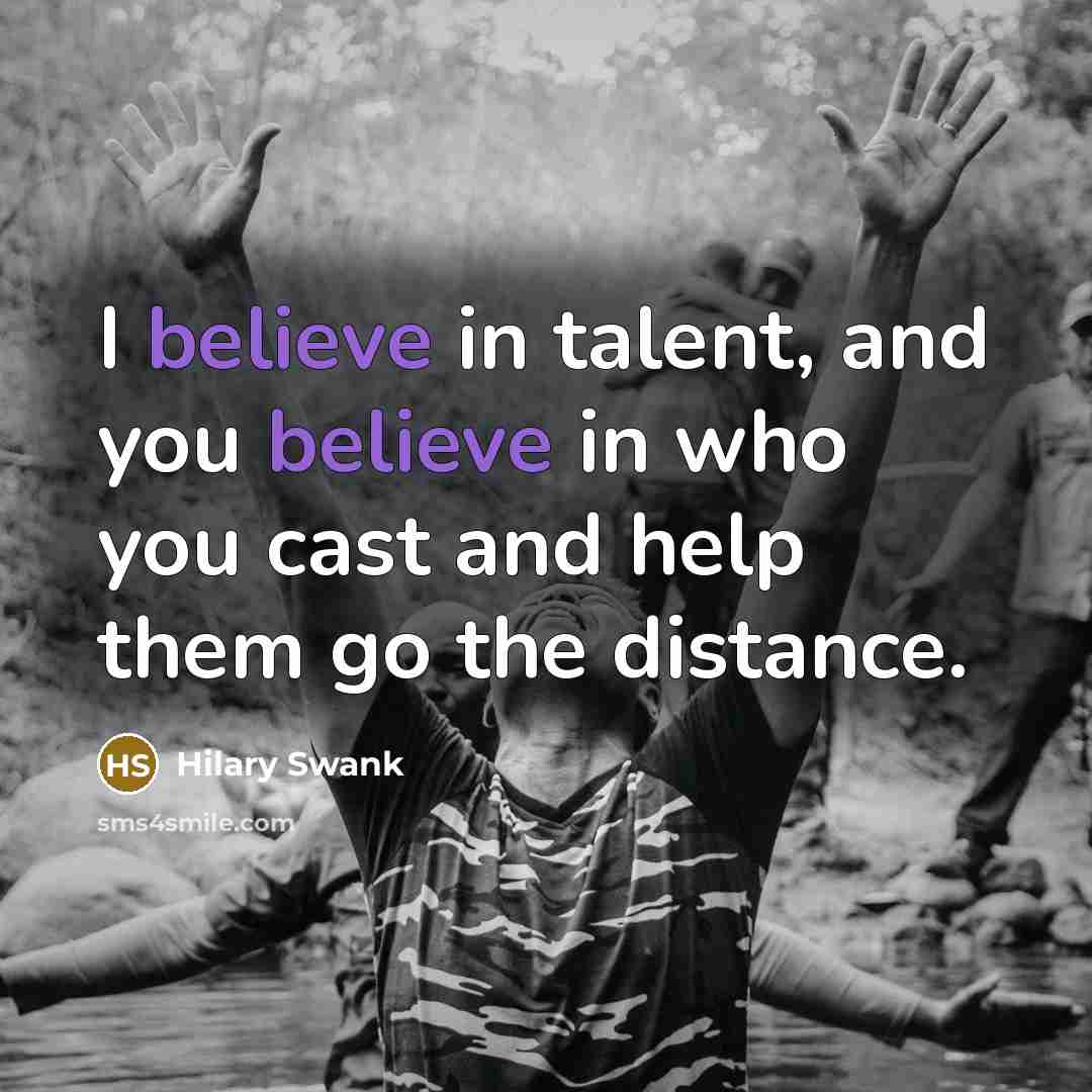 “I believe in talent, and you believe in who you…” quote by Hilary Swank
