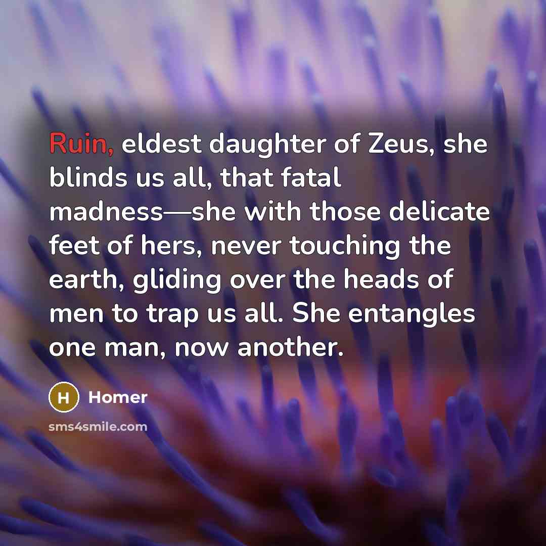 “Ruin, eldest daughter of Zeus, she blinds us all, that…” quote by Homer