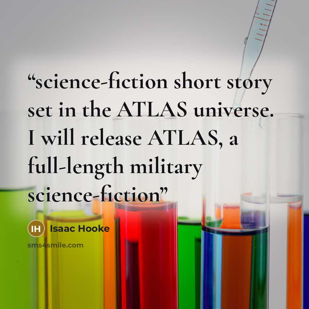 “science-fiction short story set in the ATLAS universe. I will release ATLAS, a full-length military science-fiction” quote by Isaac Hooke