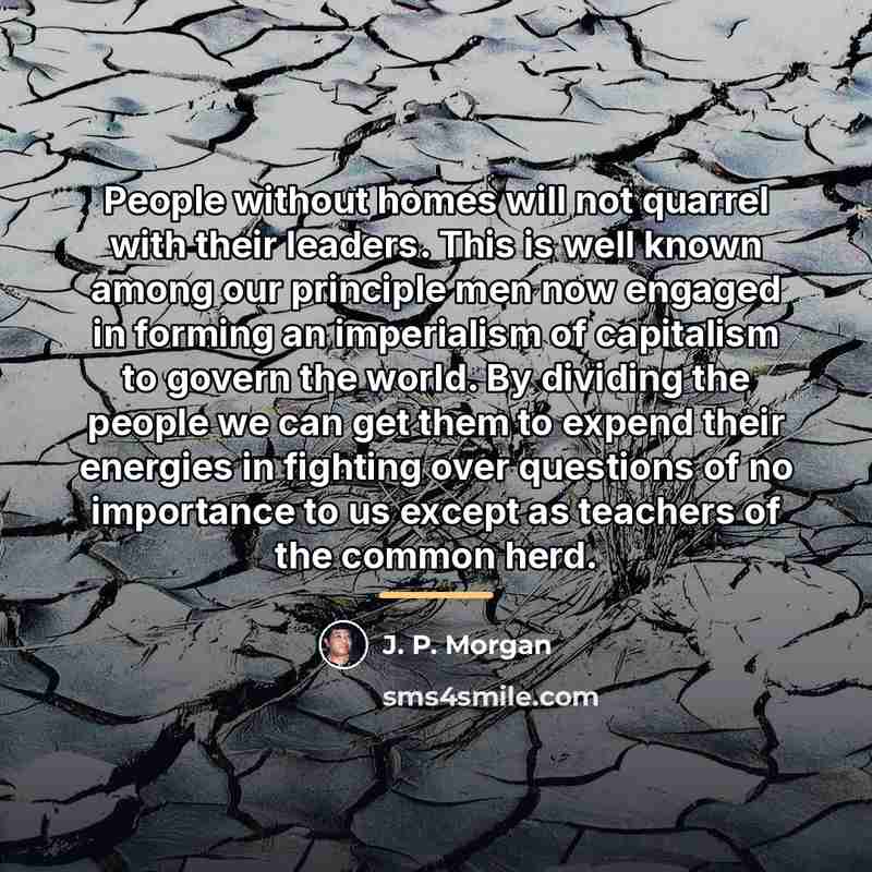 “People without homes will not quarrel with their leaders. This…” quote by J. P. Morgan