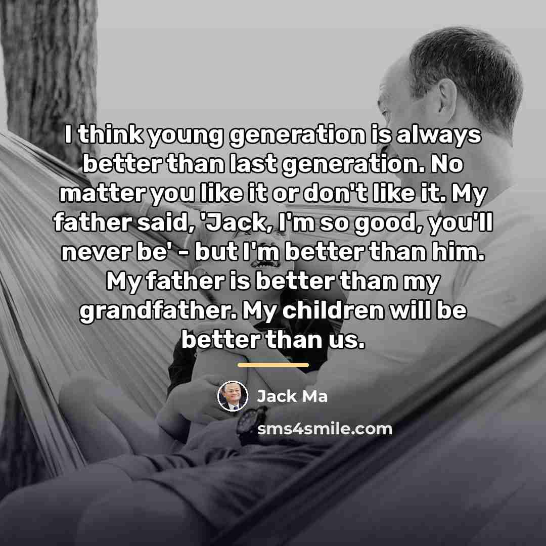 “I think young generation is always better than last generation.…” quote by Jack Ma