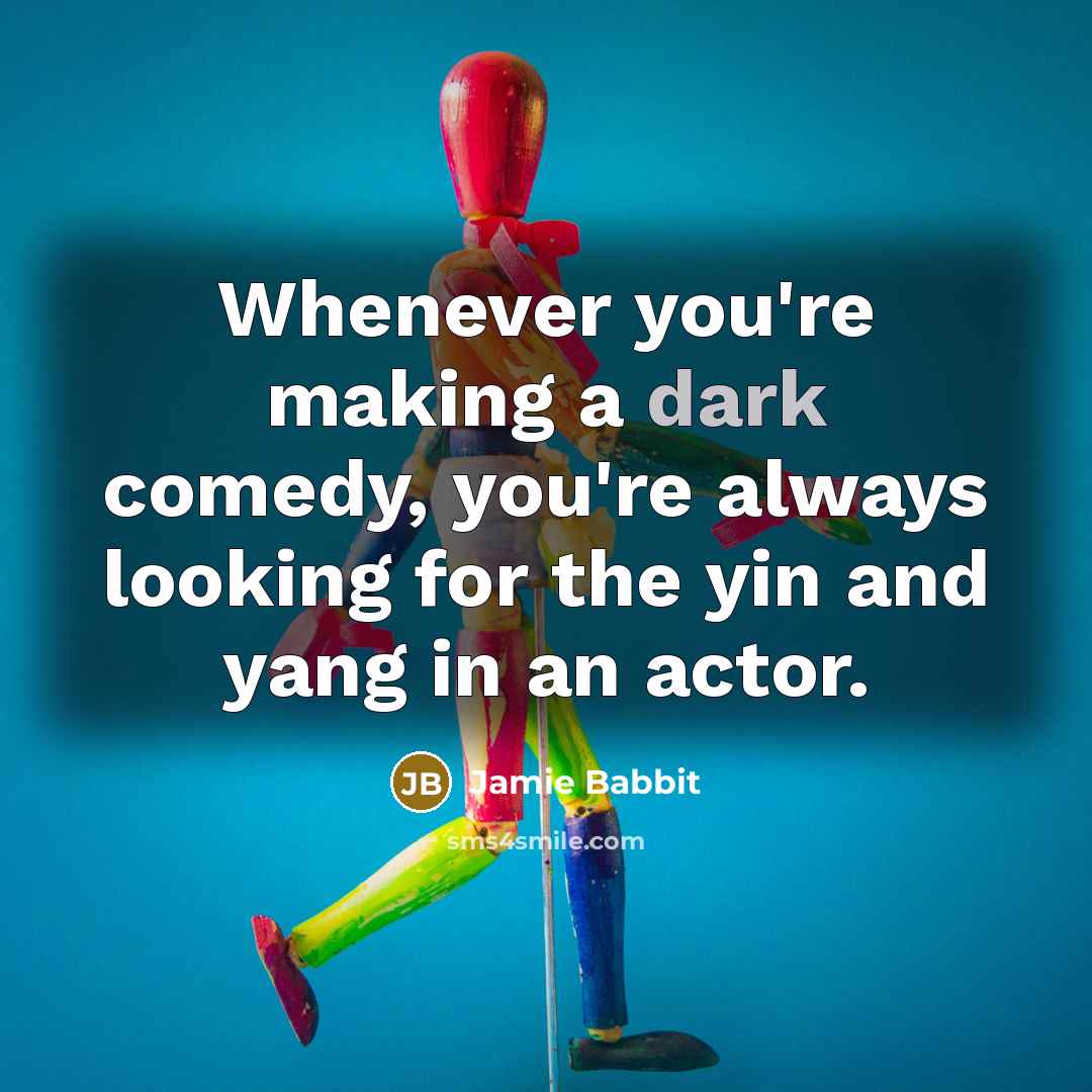 “Whenever you're making a dark comedy, you're always looking for the yin and yang in an actor.” quote by Jamie Babbit