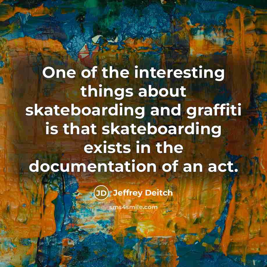 “One of the interesting things about skateboarding and graffiti is…” quote by Jeffrey Deitch