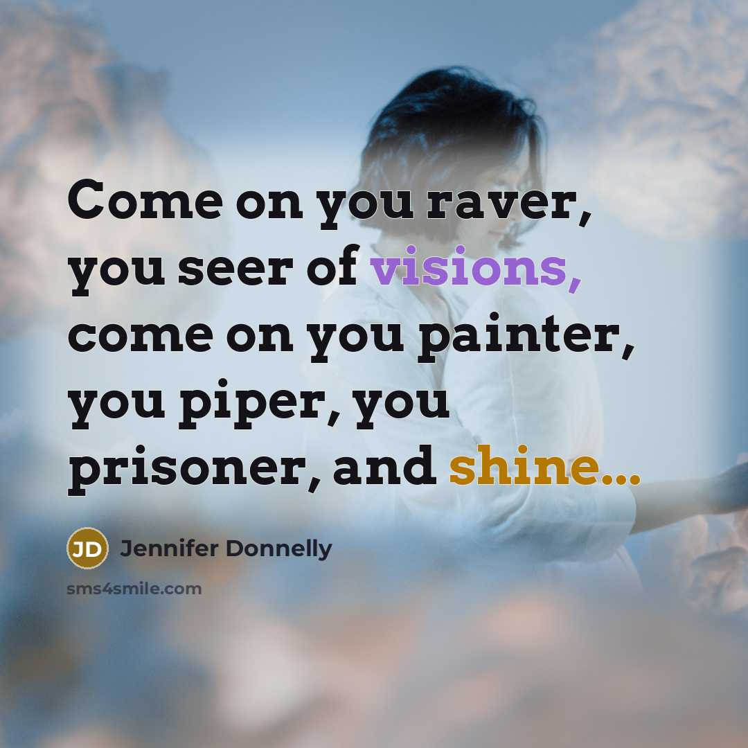 “Come on you raver, you seer of visions, come on…” quote by Jennifer Donnelly