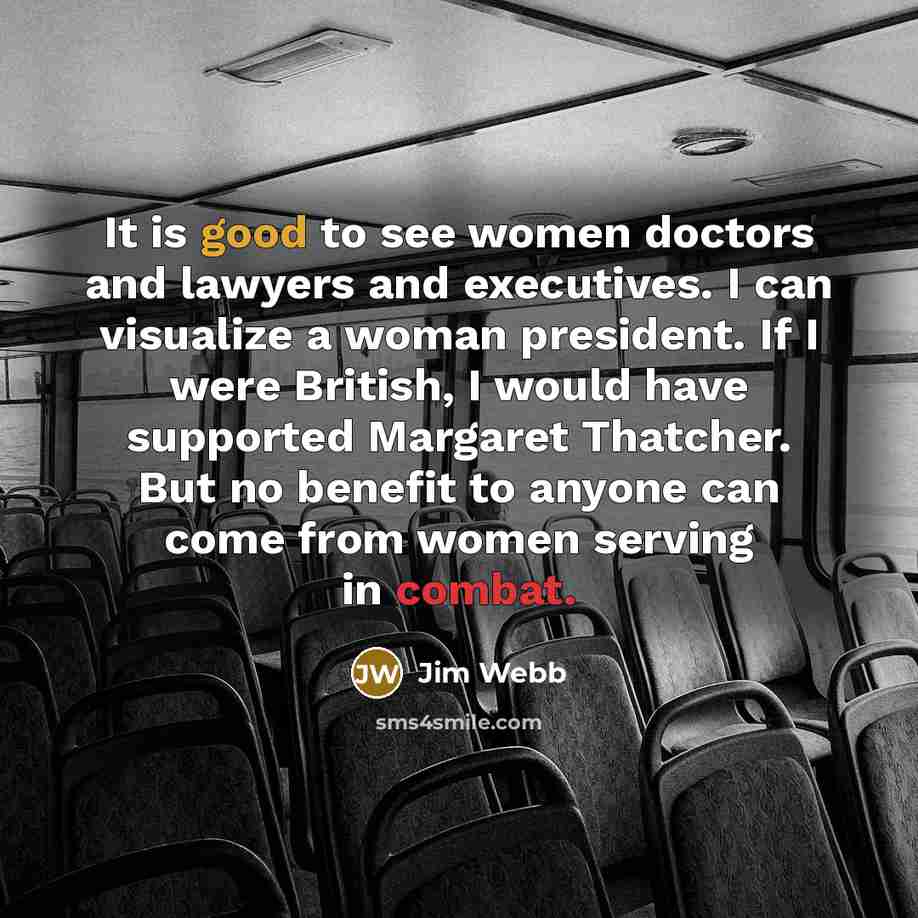 “It is good to see women doctors and lawyers and…” quote by Jim Webb