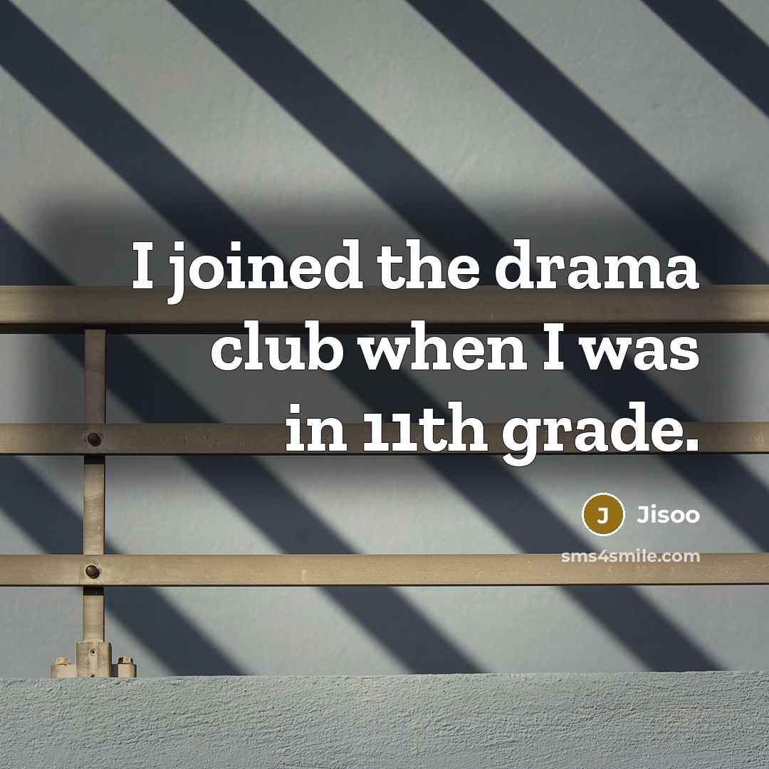 “I joined the drama club when I was in 11th grade.” quote by Jisoo