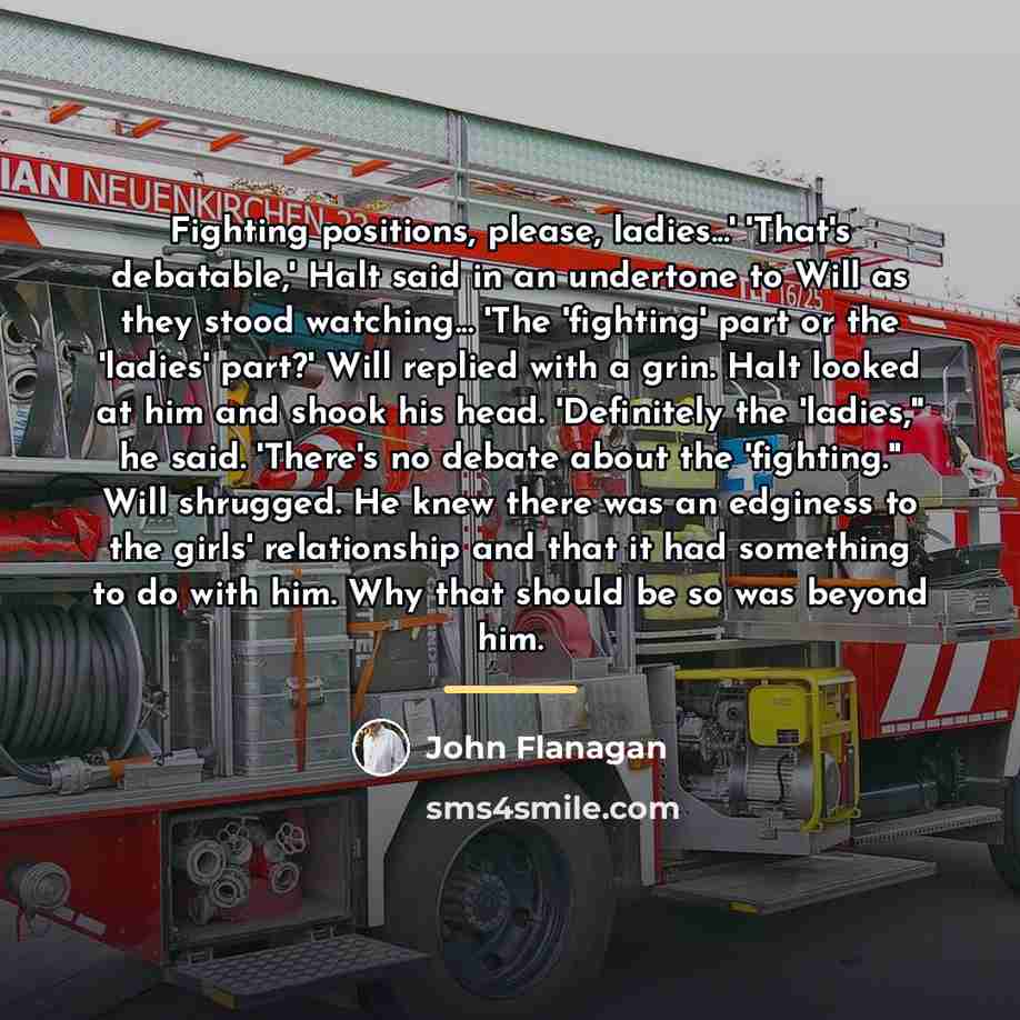 “Fighting positions, please, ladies...' 'That's debatable,' Halt said in an…” quote by John Flanagan