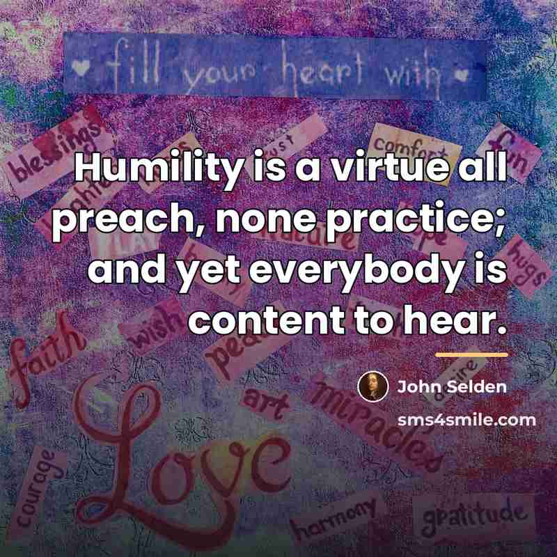 “Humility is a virtue all preach, none practice; and yet…” quote by John Selden