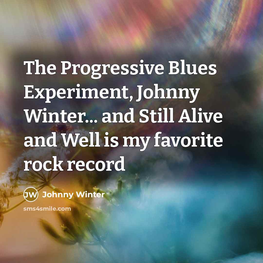 “The Progressive Blues Experiment, Johnny Winter... and Still Alive and…” quote by Johnny Winter