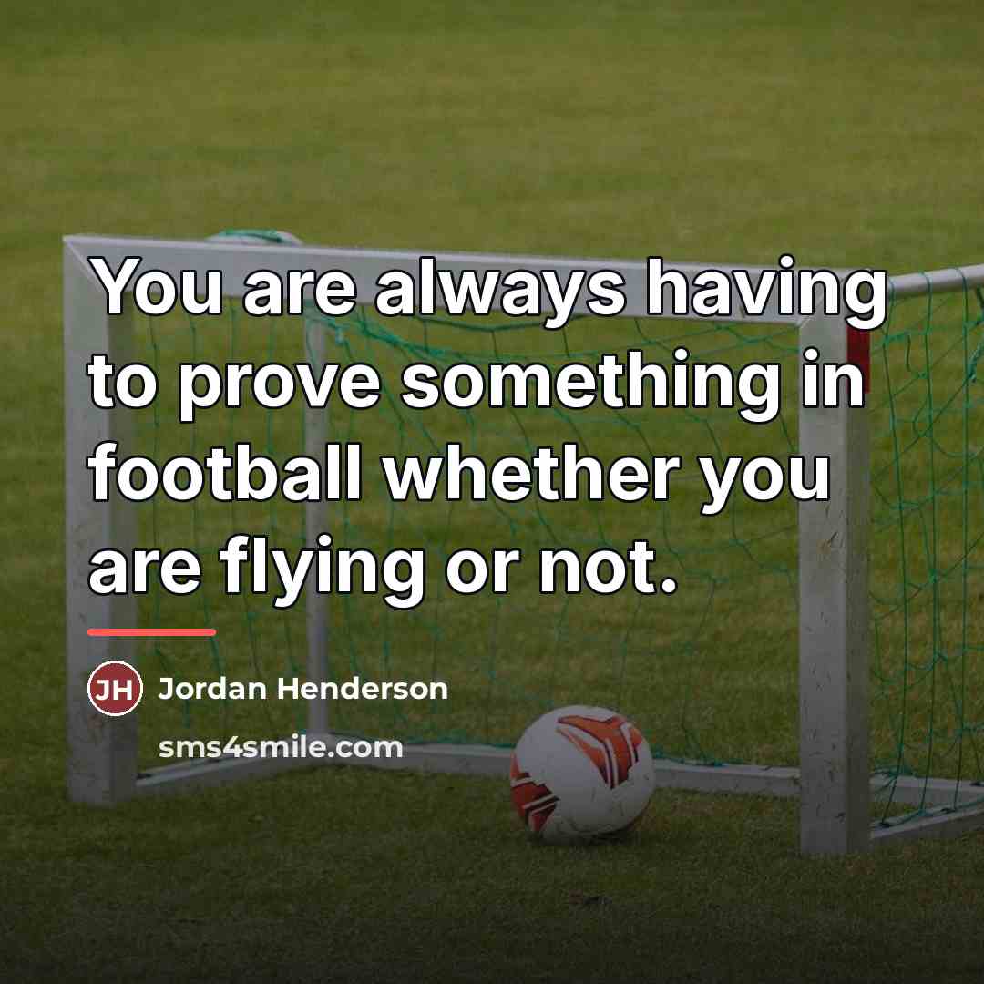 “You are always having to prove something in football whether…” quote by Jordan Henderson
