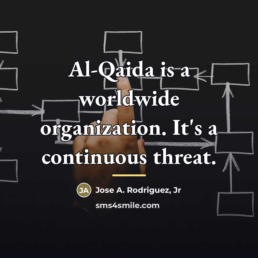 “Al-Qaida is a worldwide organization. It's a continuous threat.…” quote by Jose A. Rodriguez, Jr
