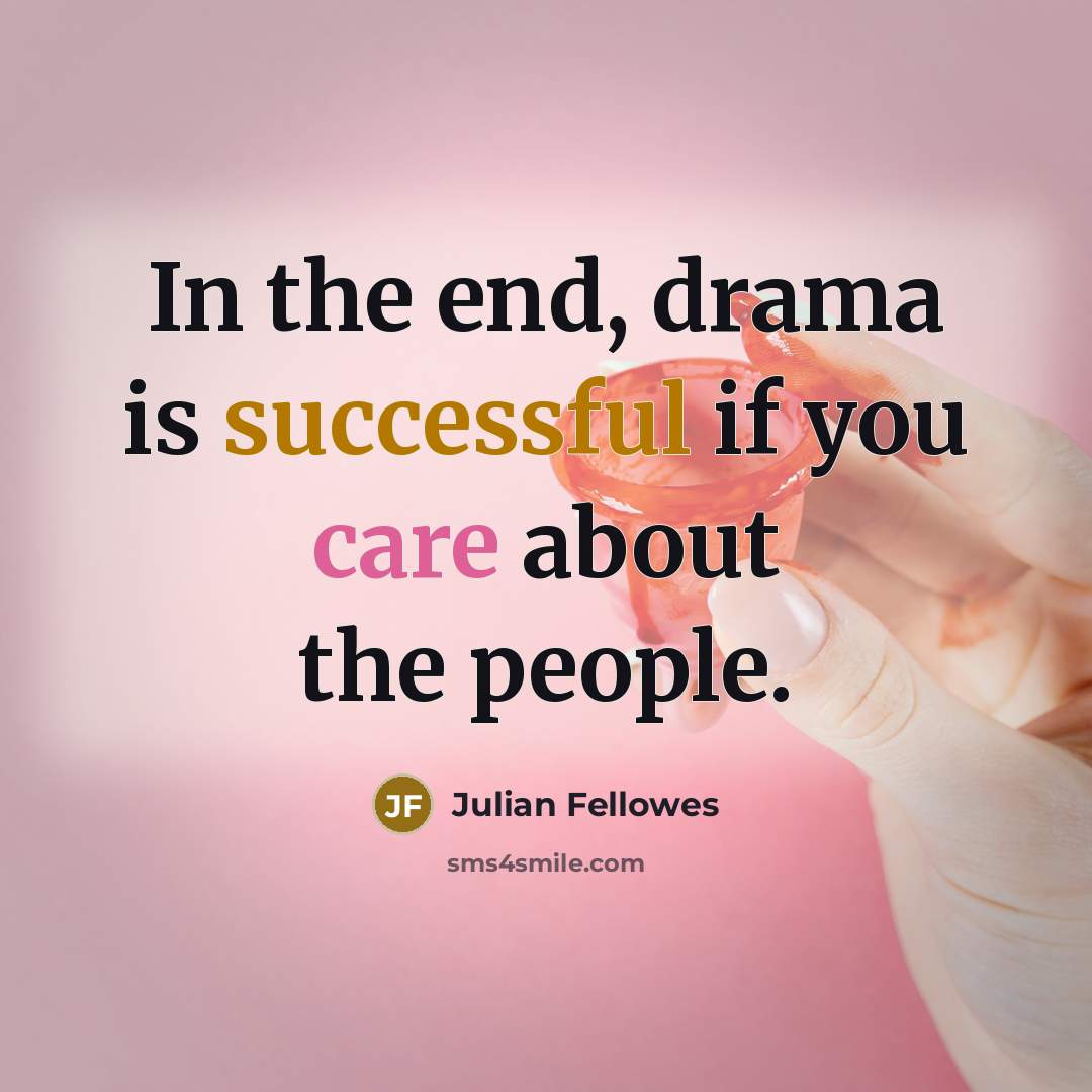 “In the end, drama is successful if you care about…” quote by Julian Fellowes