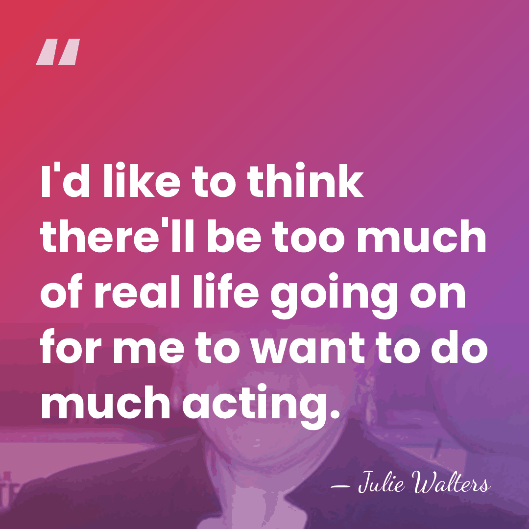 I'd like to think there'll be too much of real life going&hellip; - Julie Walters